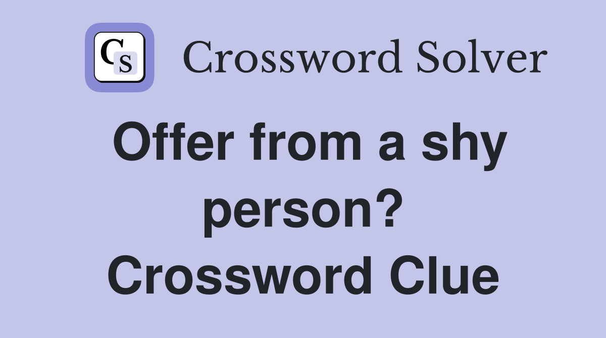 Offer from a shy person? Crossword Clue