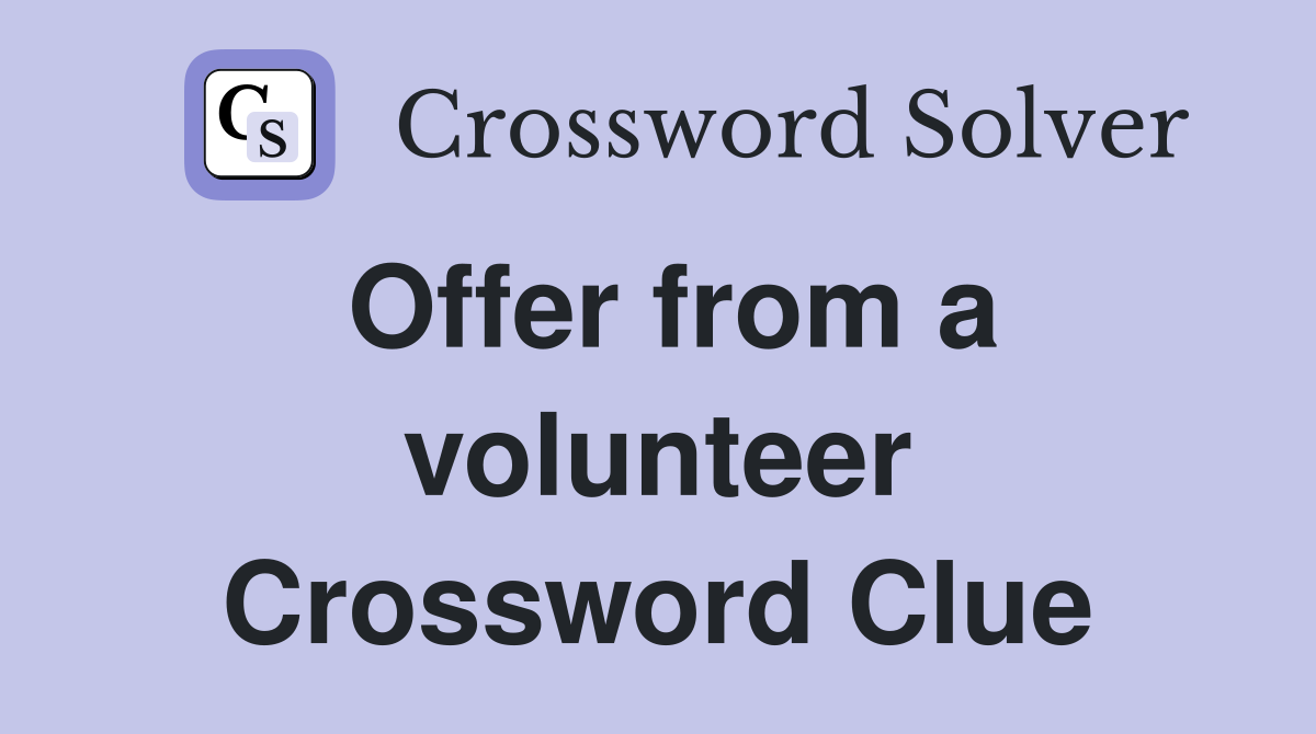 Offer from a volunteer Crossword Clue