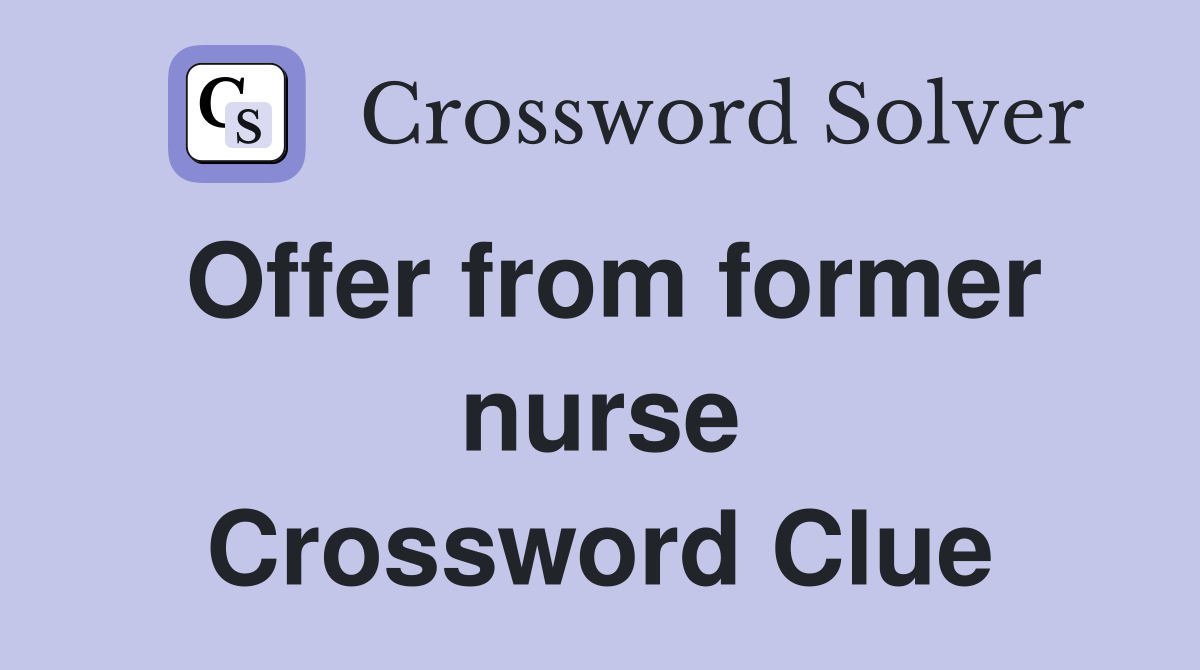 Offer from former nurse Crossword Clue