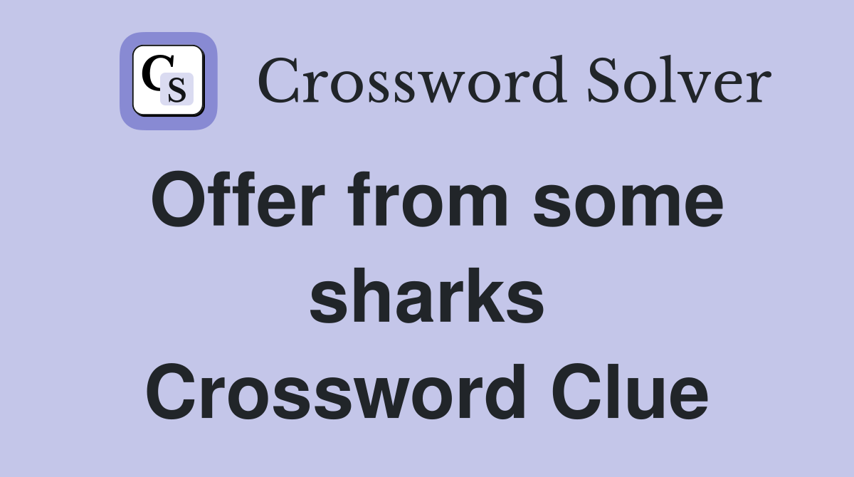 Offer from some sharks Crossword Clue