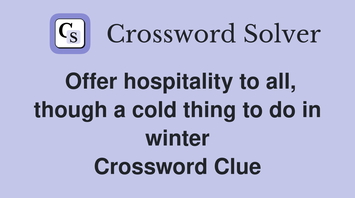 Offer hospitality to all, though a cold thing to do in winter Crossword Clue