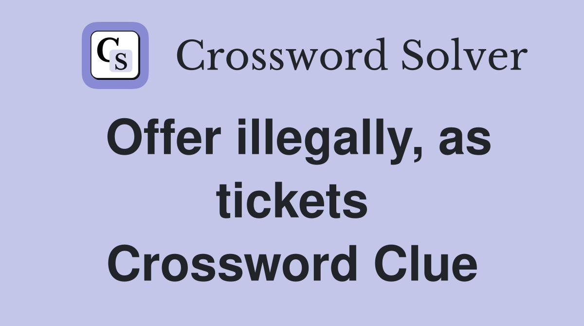 Offer illegally, as tickets Crossword Clue