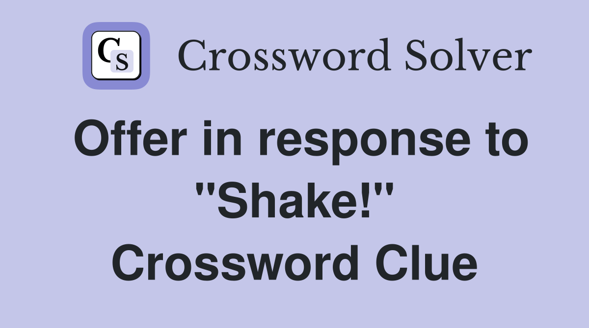 Offer in response to "Shake!" Crossword Clue