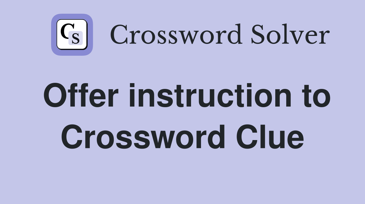 Offer instruction to Crossword Clue