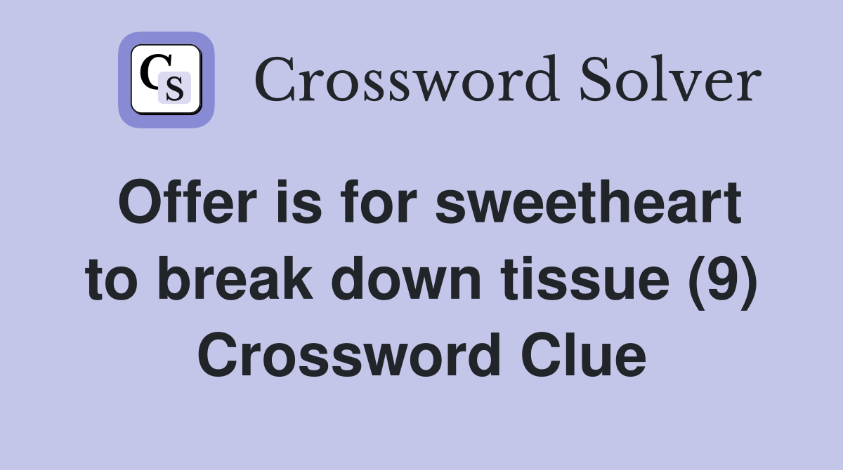 Offer is for sweetheart to break down tissue (9) Crossword Clue