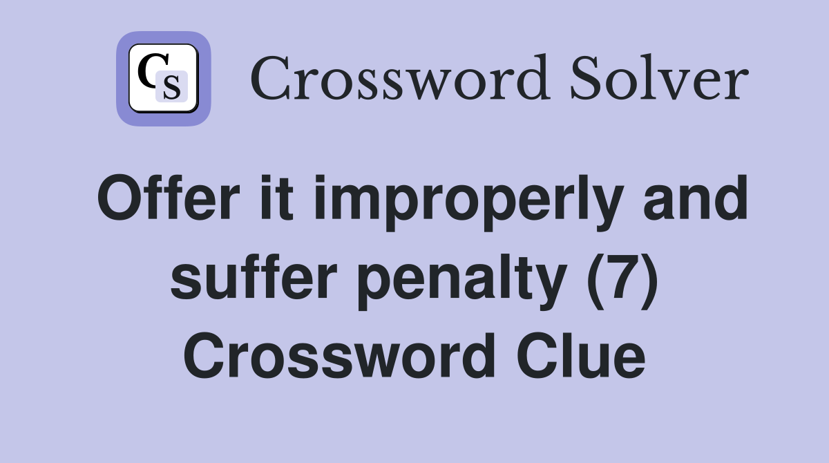 Offer it improperly and suffer penalty (7) Crossword Clue