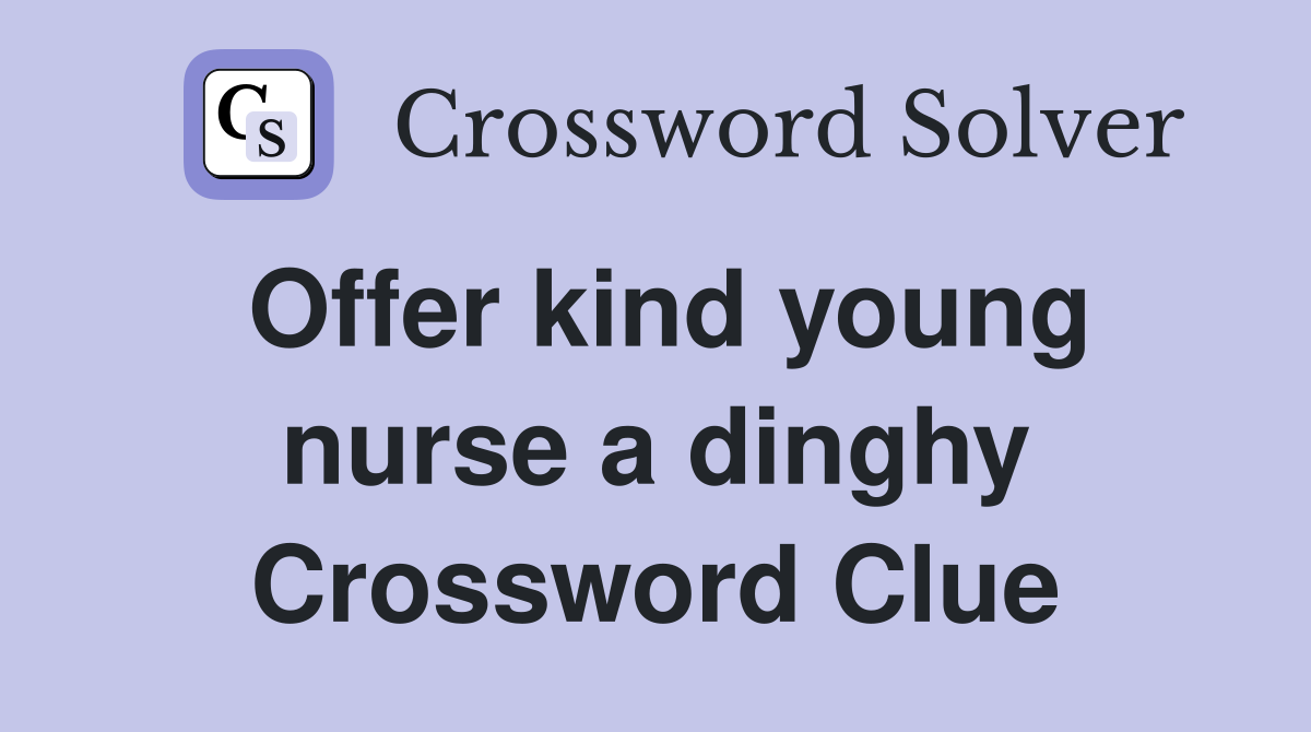 Offer kind young nurse a dinghy Crossword Clue
