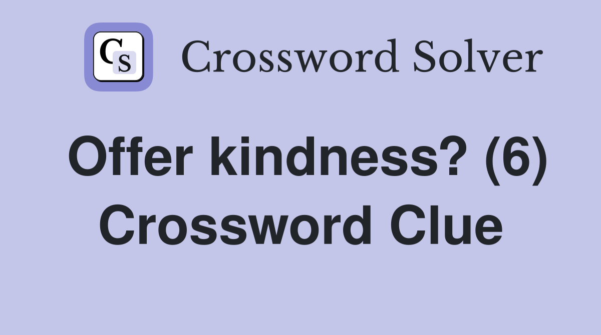 Offer kindness? (6) Crossword Clue