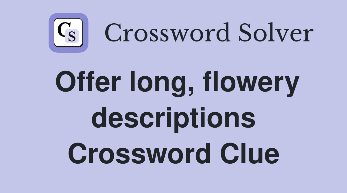 Offer long, flowery descriptions Crossword Clue