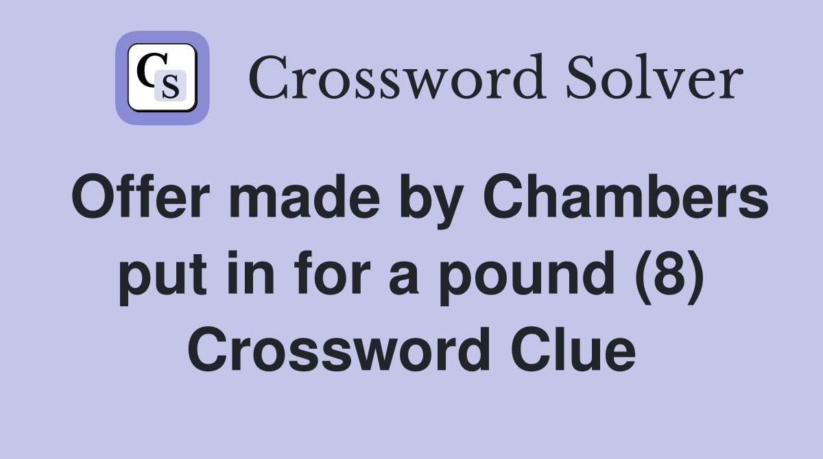 Offer made by Chambers put in for a pound (8) Crossword Clue