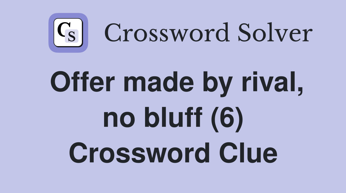 Offer made by rival, no bluff (6) Crossword Clue