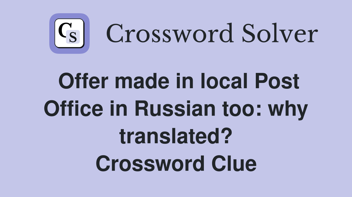 Offer made in local Post Office in Russian too: why translated? Crossword Clue