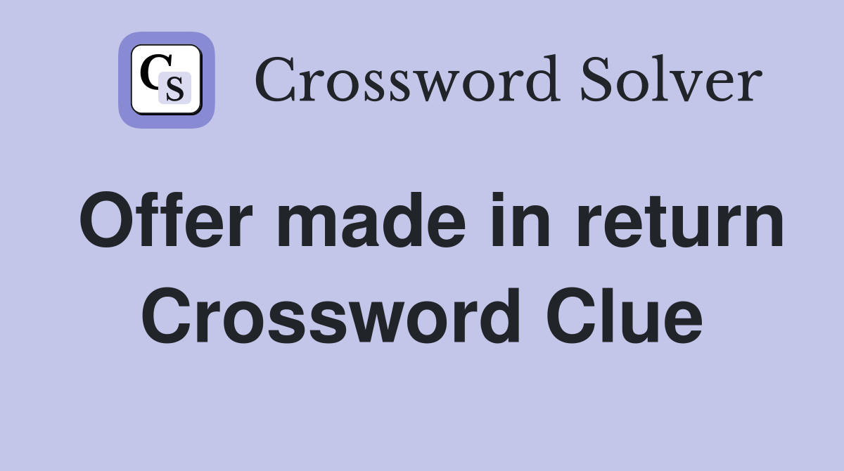 Offer made in return Crossword Clue