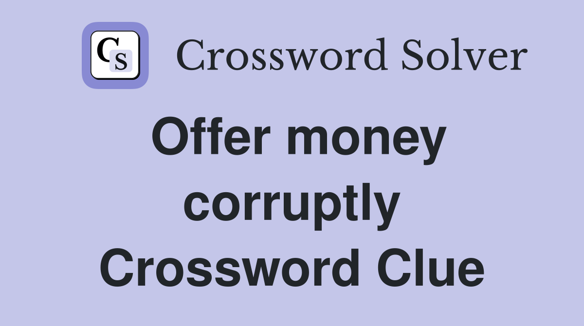 Offer money corruptly Crossword Clue