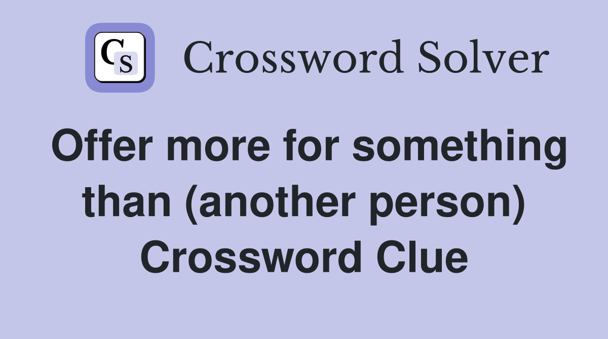 Offer more for something than (another person) Crossword Clue