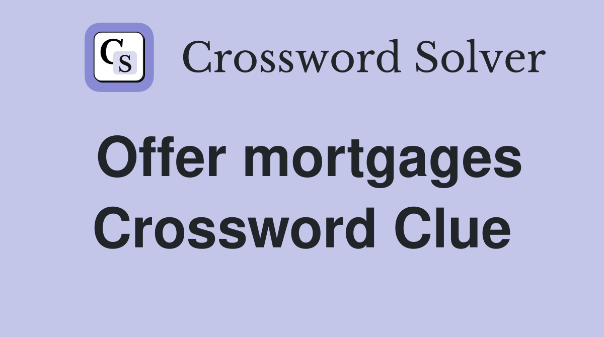 Offer mortgages Crossword Clue