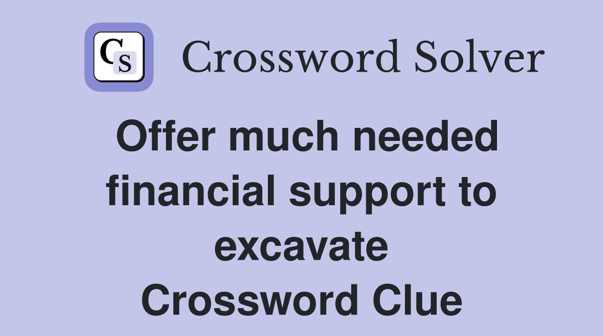Offer much needed financial support to excavate Crossword Clue