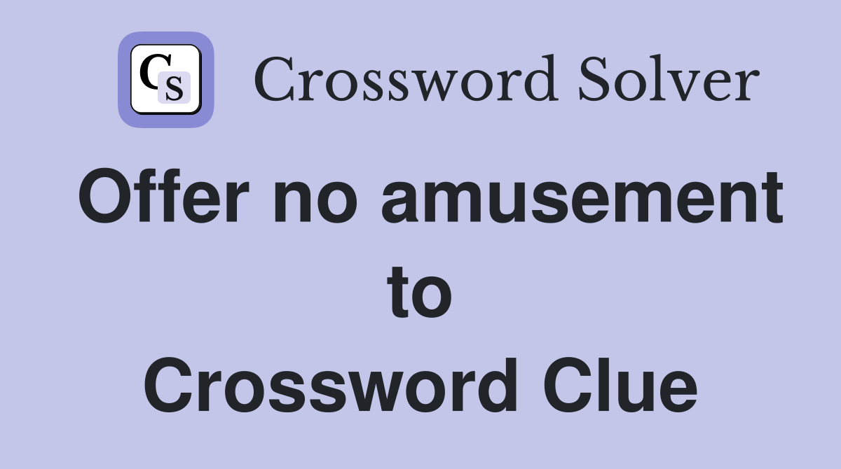 Offer no amusement to Crossword Clue