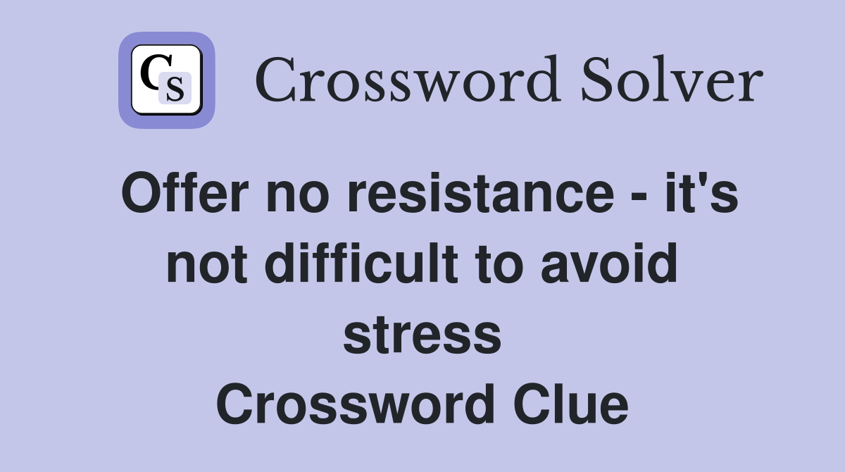Offer no resistance - it's not difficult to avoid stress Crossword Clue