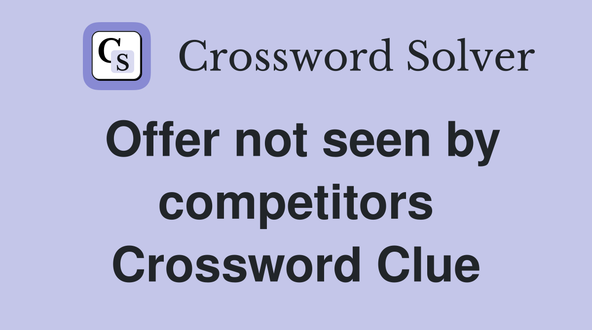 Offer not seen by competitors Crossword Clue