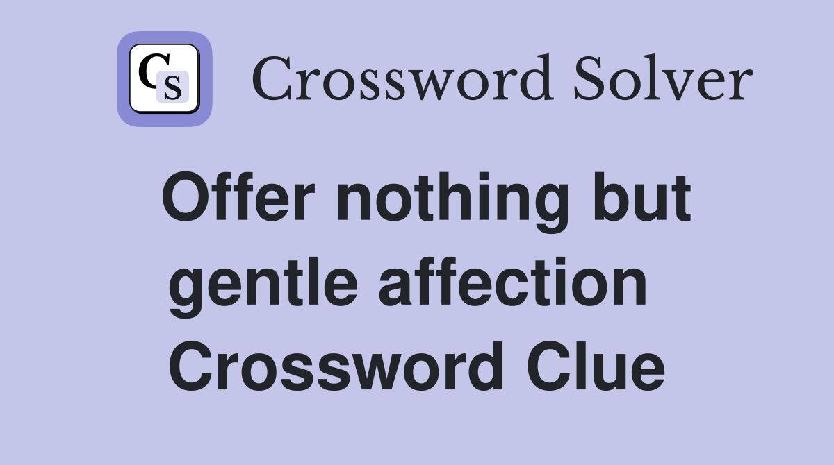 Offer nothing but gentle affection  Crossword Clue