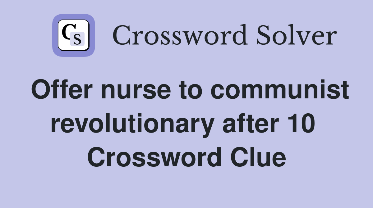 Offer nurse to communist revolutionary after 10  Crossword Clue