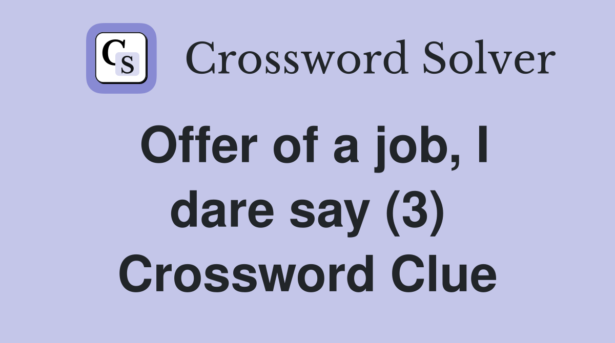 Offer of a job, I dare say (3) Crossword Clue