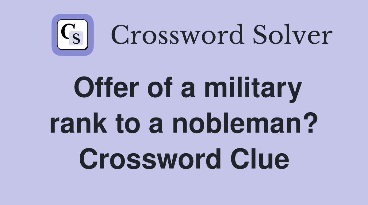 Offer of a military rank to a nobleman? Crossword Clue