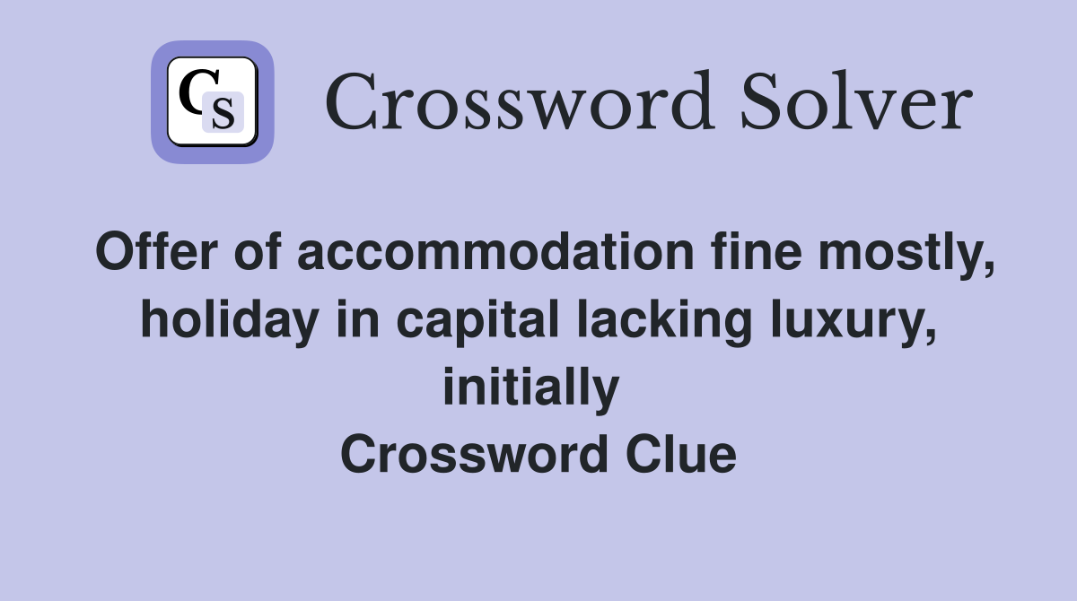 Offer of accommodation fine mostly, holiday in capital lacking luxury, initially  Crossword Clue