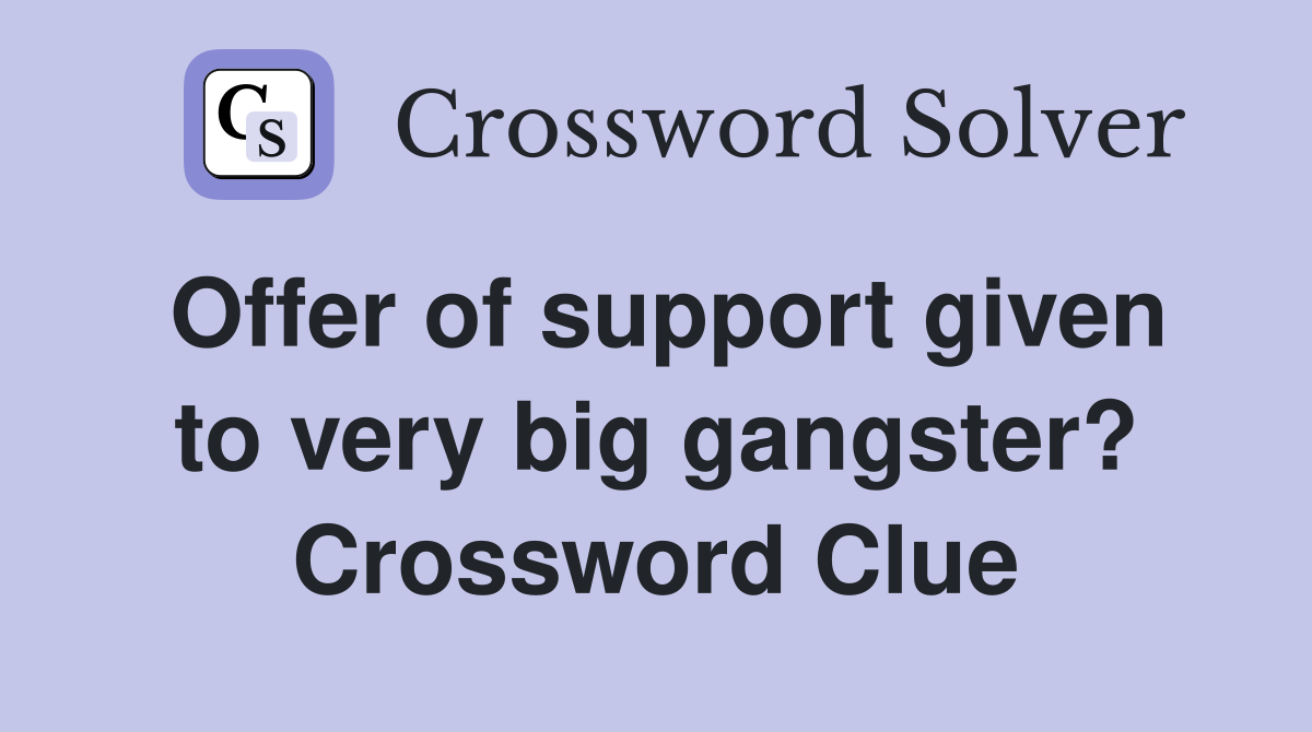 Offer of support given to very big gangster? Crossword Clue