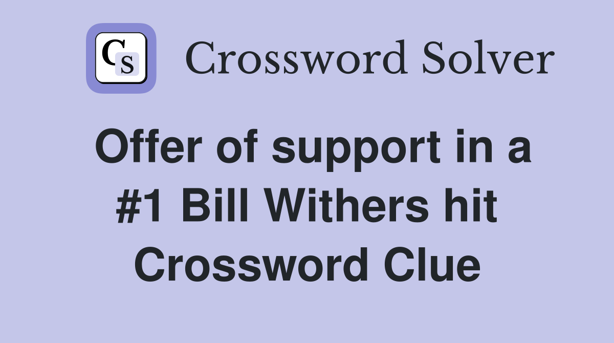 Offer of support in a #1 Bill Withers hit Crossword Clue