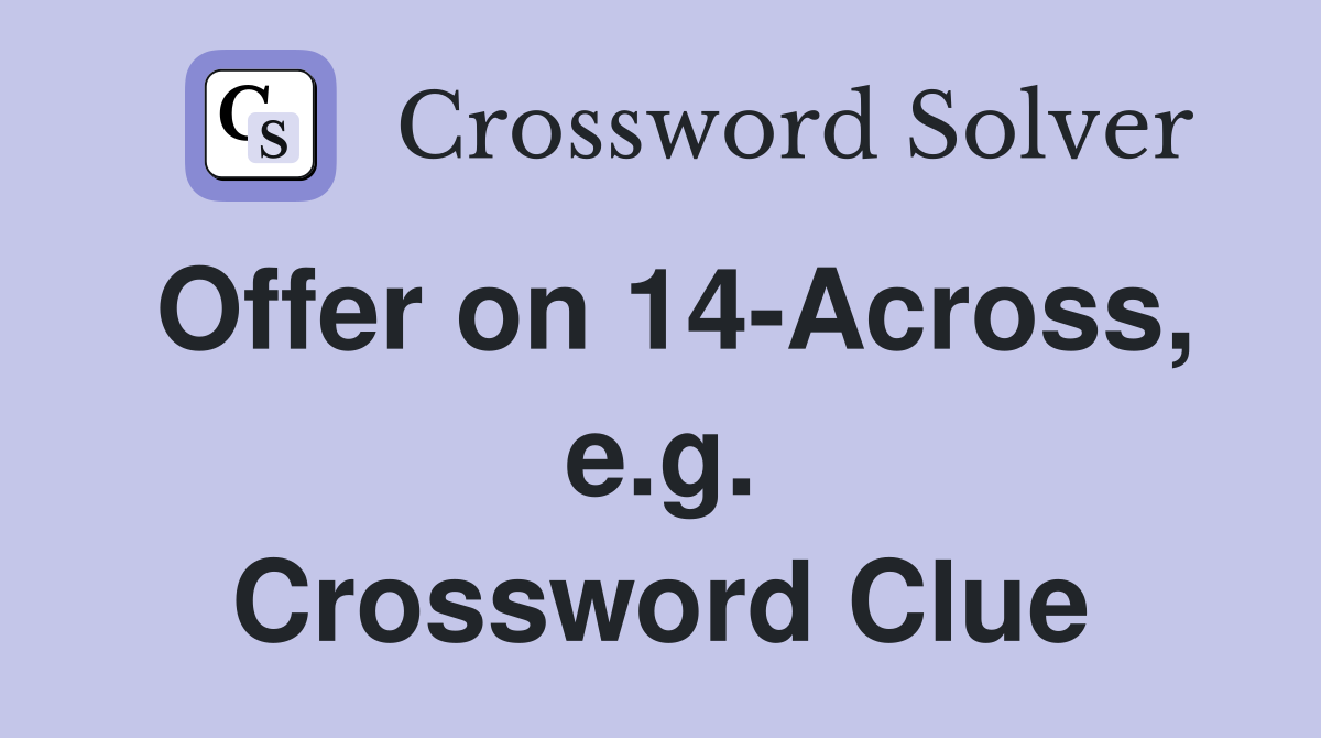 Offer on 14-Across, e.g. Crossword Clue