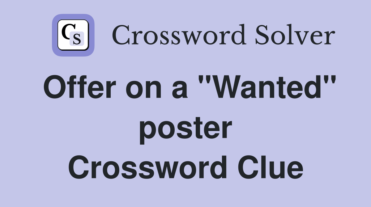 Offer on a "Wanted" poster Crossword Clue