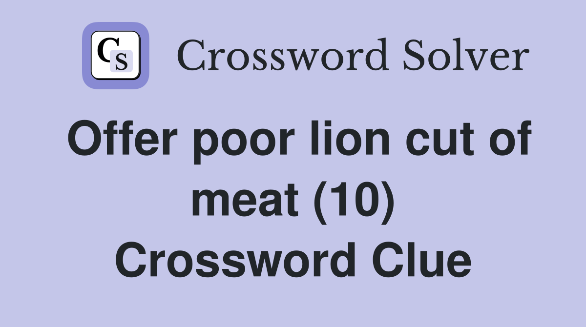 Offer poor lion cut of meat (10) Crossword Clue
