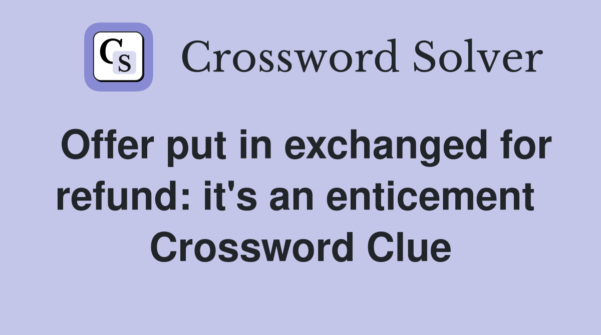 Offer put in exchanged for refund: it's an enticement  Crossword Clue