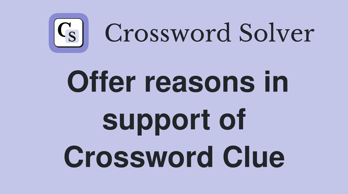 Offer reasons in support of Crossword Clue