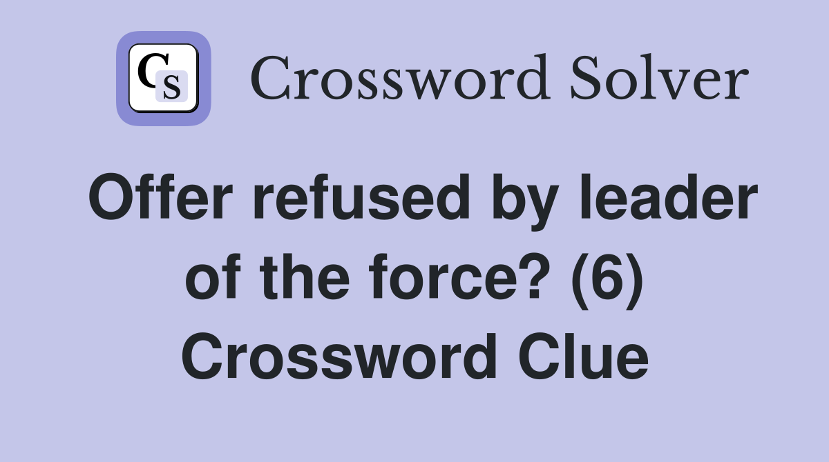 Offer refused by leader of the force? (6) Crossword Clue