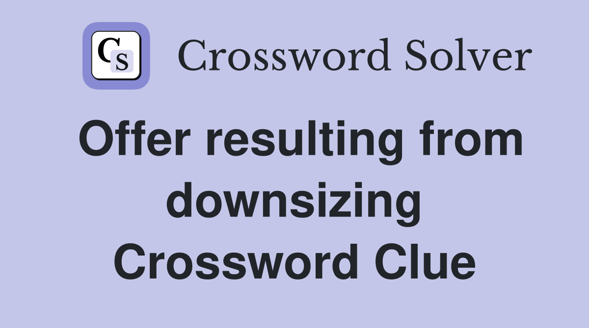 Offer resulting from downsizing Crossword Clue