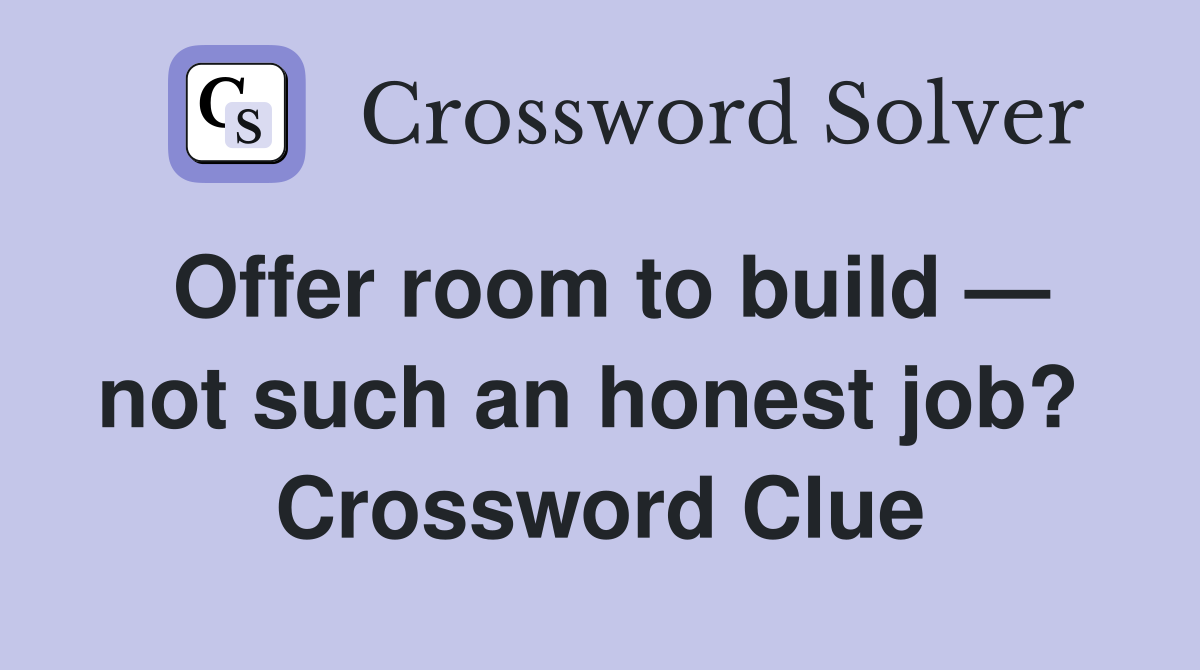 Offer room to build — not such an honest job?  Crossword Clue