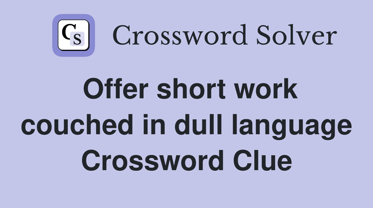 Offer short work couched in dull language Crossword Clue
