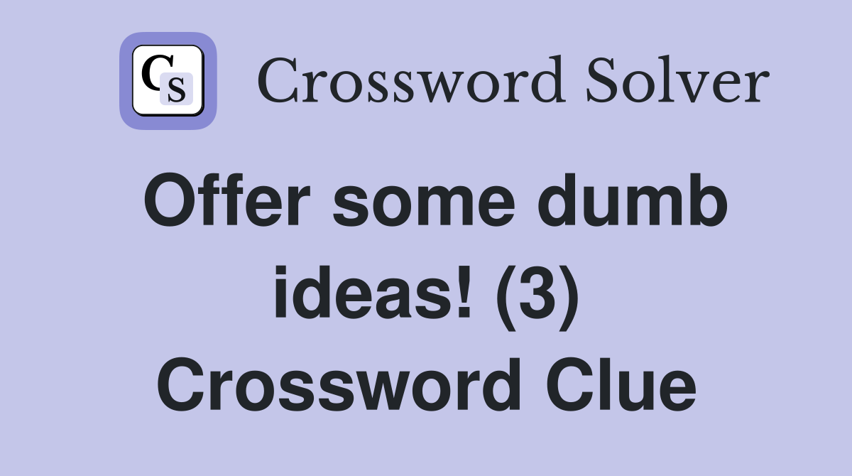 Offer some dumb ideas! (3) Crossword Clue