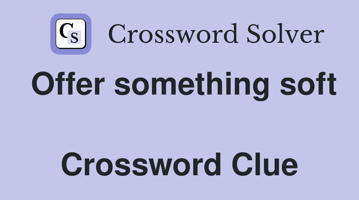 Offer something soft  Crossword Clue