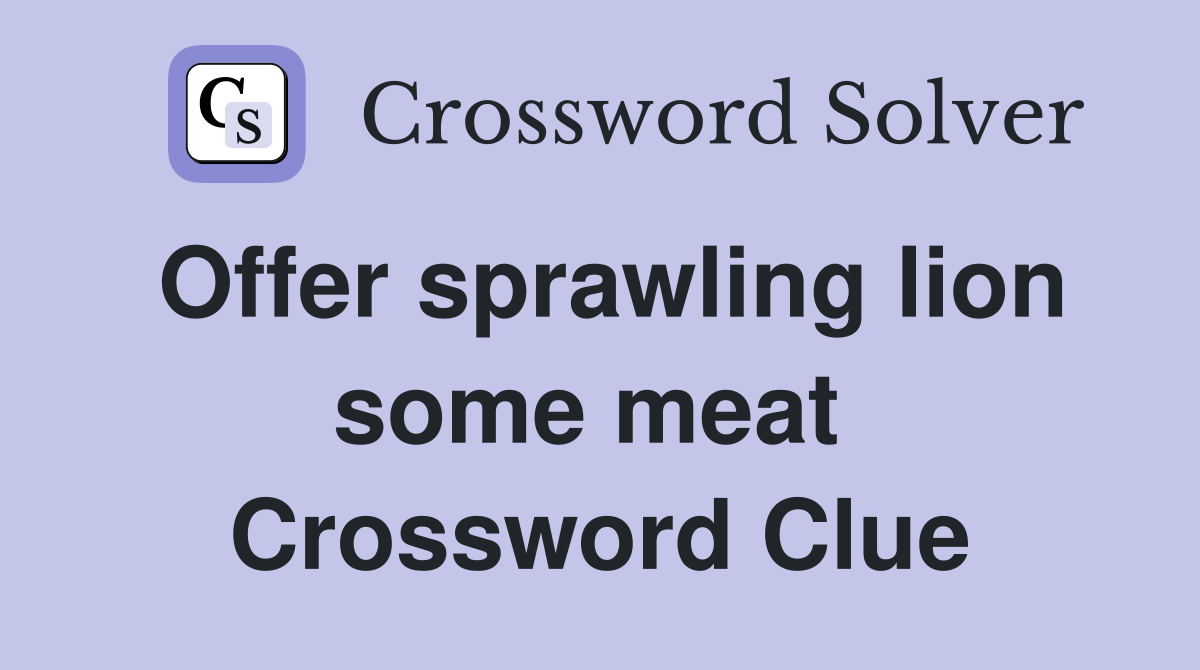 Offer sprawling lion some meat  Crossword Clue