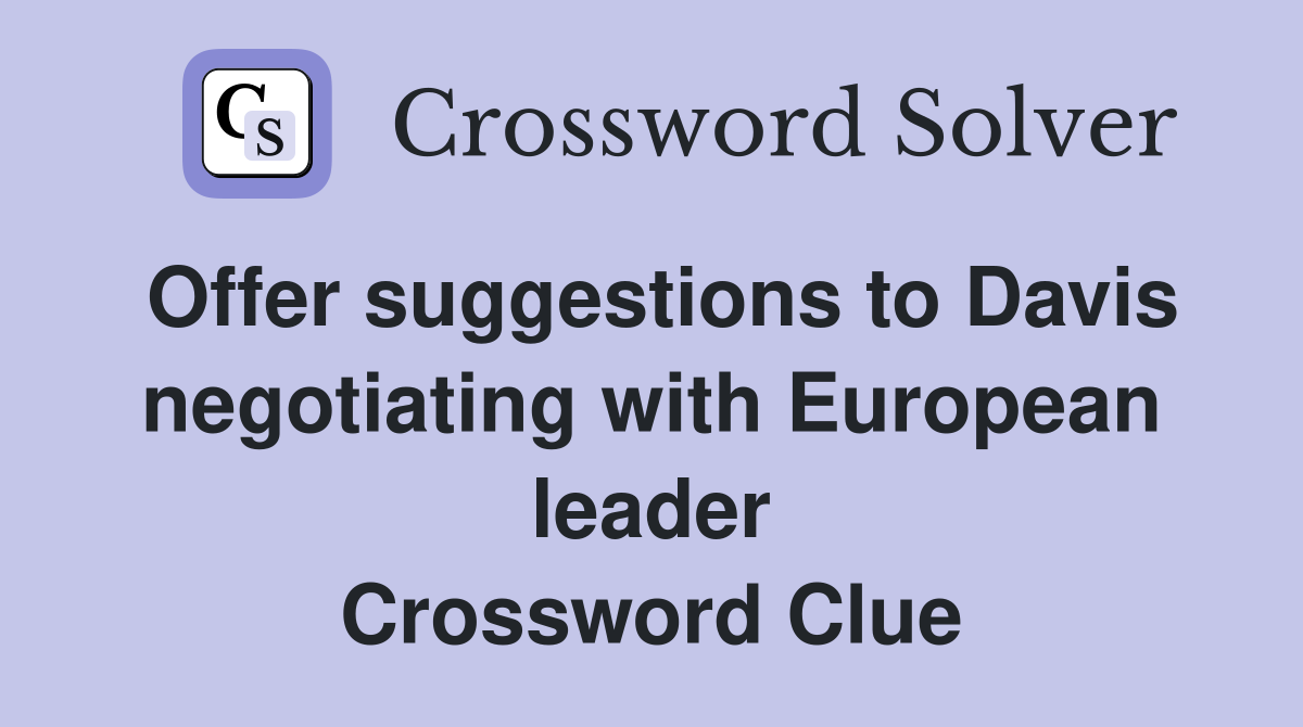 Offer suggestions to Davis negotiating with European leader Crossword Clue
