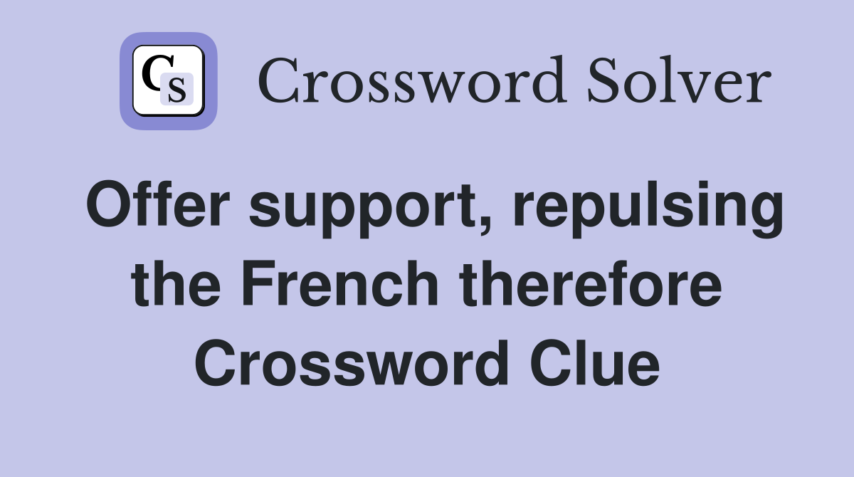 Offer support, repulsing the French therefore Crossword Clue