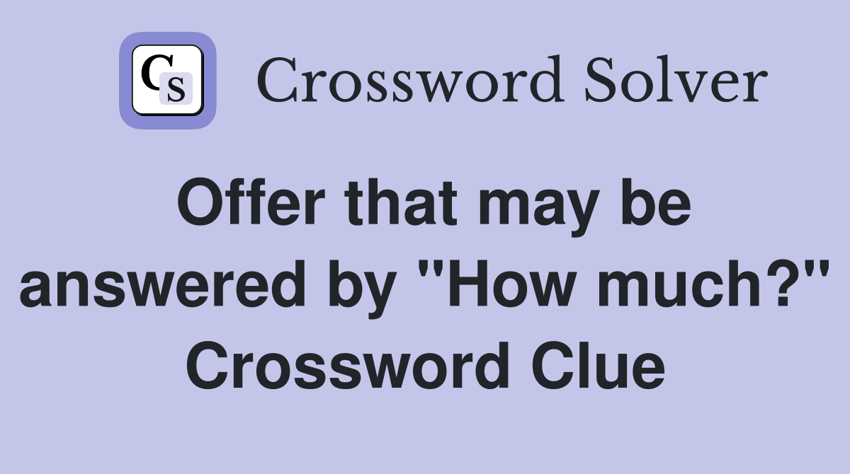 Offer that may be answered by "How much?" Crossword Clue