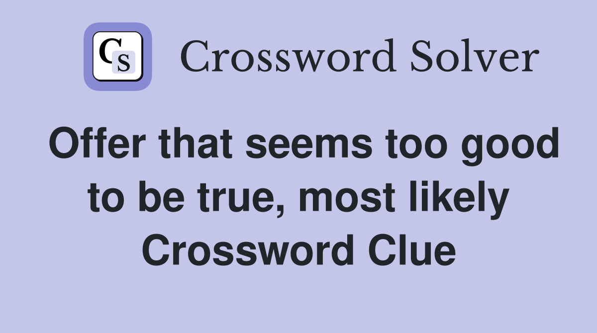 Offer that seems too good to be true, most likely Crossword Clue