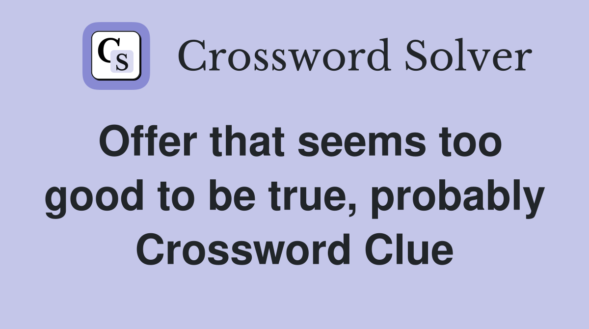 Offer that seems too good to be true, probably Crossword Clue
