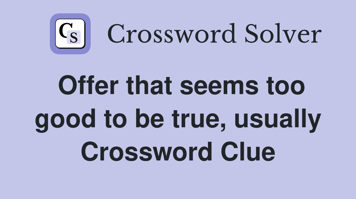 Offer that seems too good to be true, usually Crossword Clue