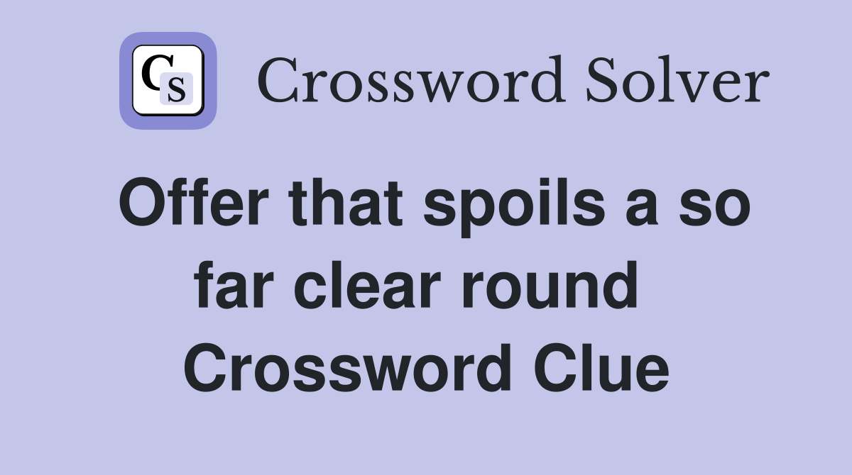 Offer that spoils a so far clear round  Crossword Clue